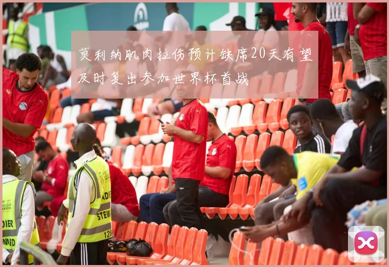 莫利纳肌肉拉伤预计缺席20天有望及时复出参加世界杯首战