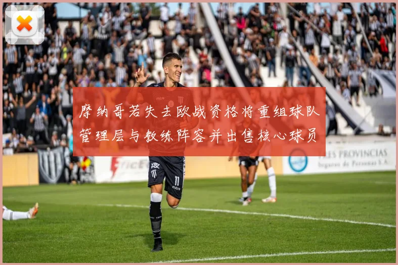 摩纳哥若失去欧战资格将重组球队管理层与教练阵容并出售核心球员